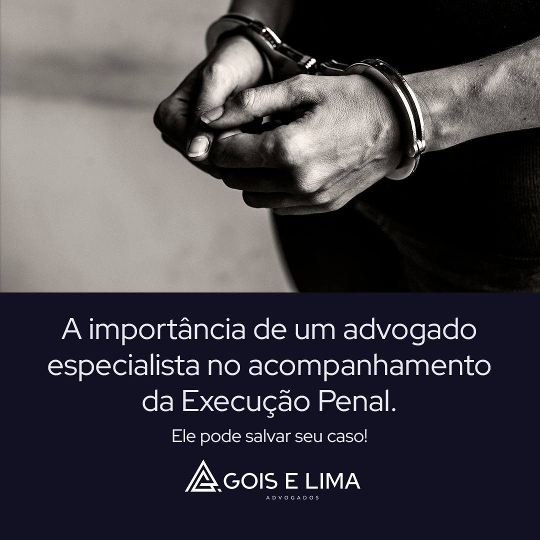 A importância de um advogado especialista no acompanhamento da Execução Penal.